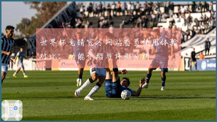 世界杯竞猜官方网站首页使用体验对比：功能介绍与评测分析