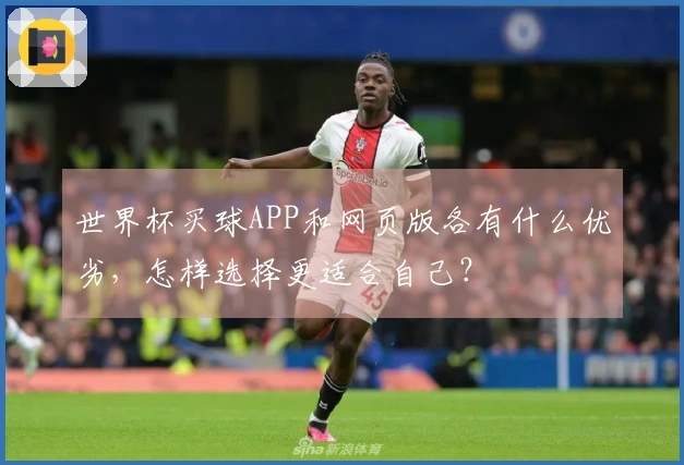 世界杯买球APP和网页版各有什么优劣，怎样选择更适合自己？