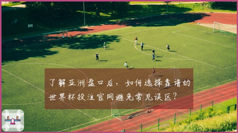 了解亚洲盘口后，如何选择靠谱的世界杯投注官网避免常见误区？