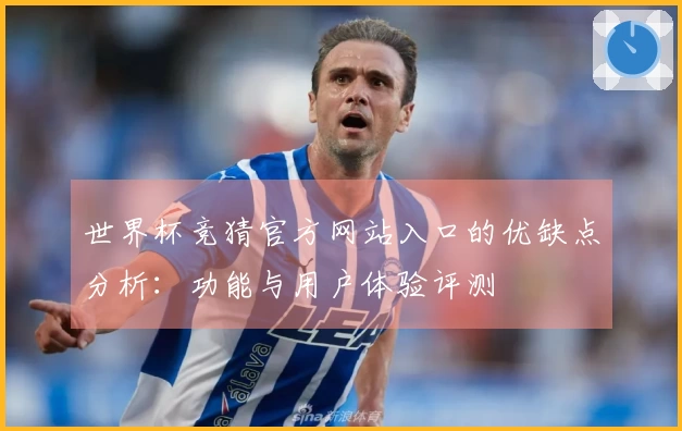 世界杯竞猜官方网站入口的优缺点分析：功能与用户体验评测