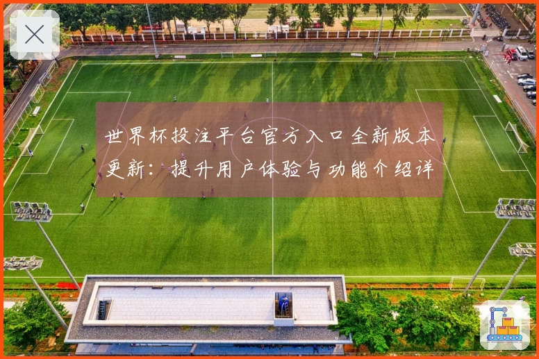 世界杯投注平台官方入口全新版本更新：提升用户体验与功能介绍详解