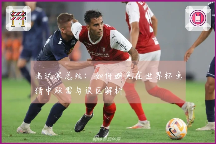 老玩家总结：如何避免在世界杯竞猜中踩雷与误区解析